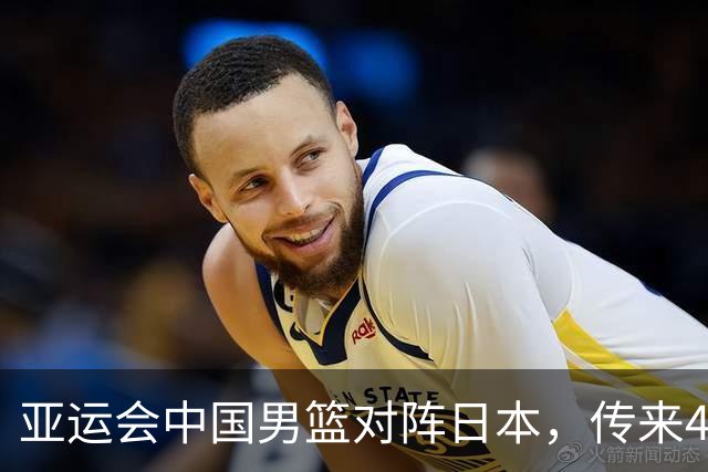 亚运会中国男篮对阵日本，传来4好消息和2坏消息，男篮赢球有望